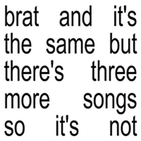 brat and it's the same but there's three more songs so it's not